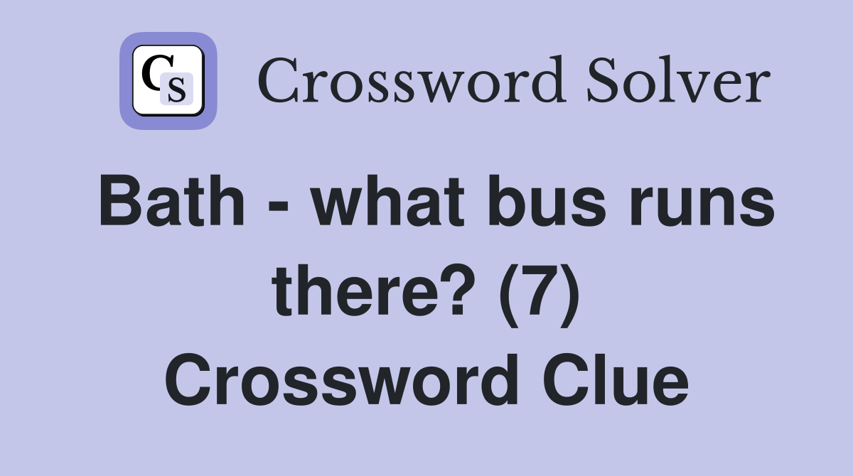 Bath what bus runs there? (7) Crossword Clue Answers Crossword Solver